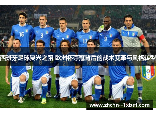 西班牙足球复兴之路 欧洲杯夺冠背后的战术变革与风格转型 西班牙足球复兴之路 欧洲杯夺冠背后的战术变革与风格转型