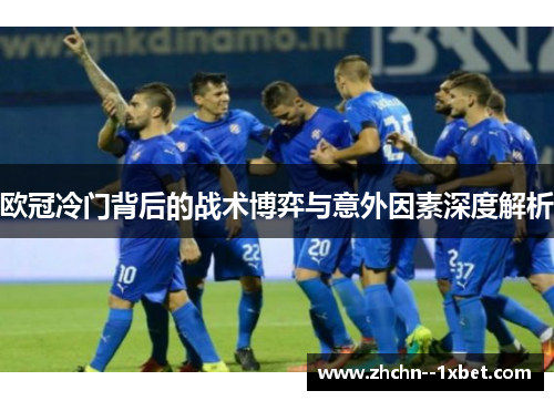 欧冠冷门背后的战术博弈与意外因素深度解析 欧冠冷门背后的战术博弈与意外因素深度解析