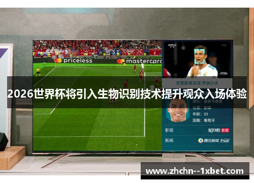 2026世界杯将引入生物识别技术提升观众入场体验 2026世界杯将引入生物识别技术提升观众入场体验