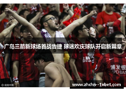 广岛三箭新球场首战告捷 球迷欢庆球队开启新篇章