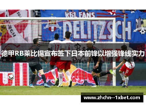 德甲RB莱比锡宣布签下日本前锋以增强锋线实力