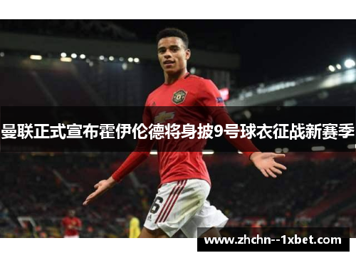 曼联正式宣布霍伊伦德将身披9号球衣征战新赛季