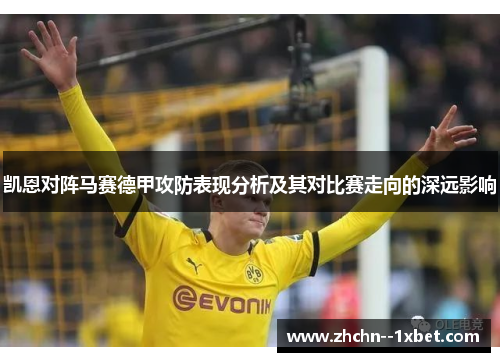 凯恩对阵马赛德甲攻防表现分析及其对比赛走向的深远影响 凯恩对阵马赛德甲攻防表现分析及其对比赛走向的深远影响