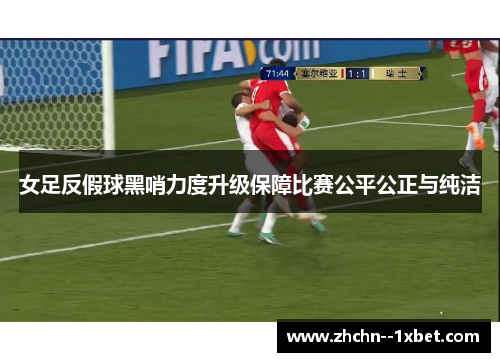 女足反假球黑哨力度升级保障比赛公平公正与纯洁